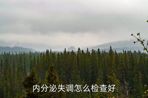 內分泌失調怎么檢查，內分泌失調如何檢查
