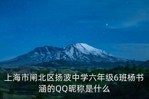 上海市閘北區揚波中學六年級6班楊書涵的QQ昵稱是什么