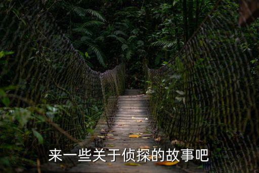 偵探小故事，來一些關于偵探的故事吧