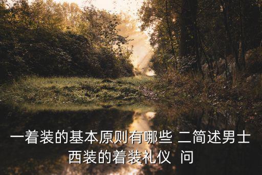 一著裝的基本原則有哪些 二簡述男士西裝的著裝禮儀  問