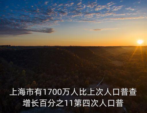 上海市有1700萬人比上次人口普查增長百分之11第四次人口普