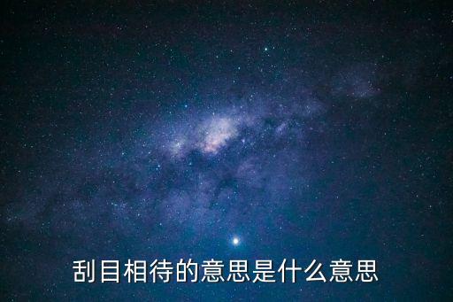 刮目相待的意思是什么意思