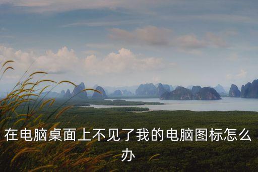 在電腦桌面上不見了我的電腦圖標怎么辦