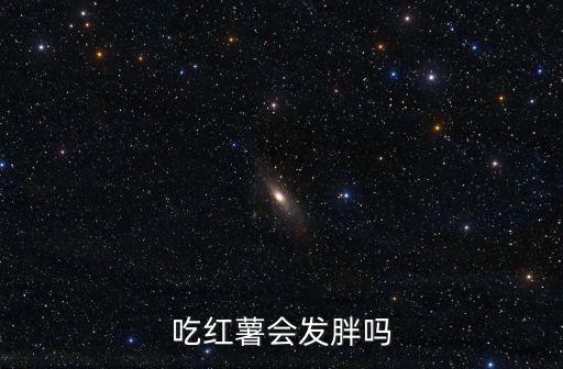 地瓜吃了會胖嗎，吃紅薯會胖嗎