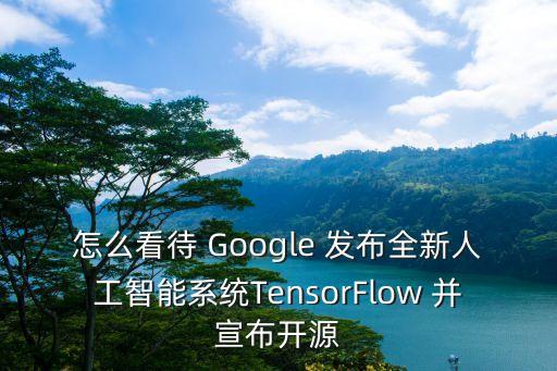 谷歌人工智能，怎么看待 Google 發布全新人工智能系統TensorFlow 并宣布開源