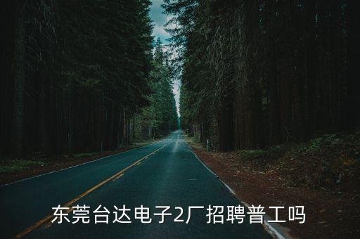 東莞臺達電子2廠招聘普工嗎
