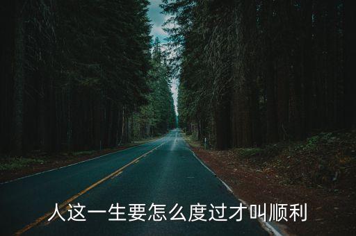 人這一生要怎么度過才叫順利