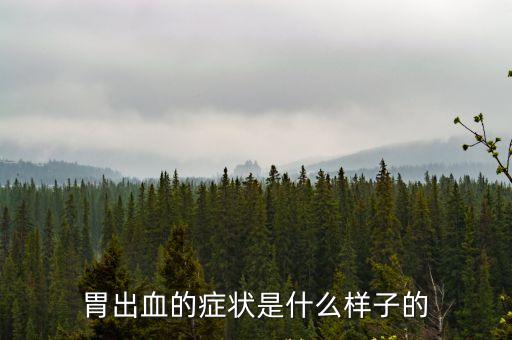 胃出血的癥狀是什么樣子的