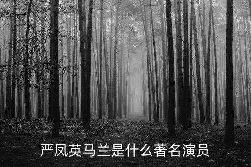 黃梅戲馬蘭簡介，嚴(yán)鳳英馬蘭是什么著名演員