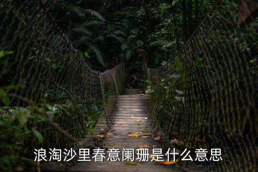 浪淘沙里春意闌珊是什么意思
