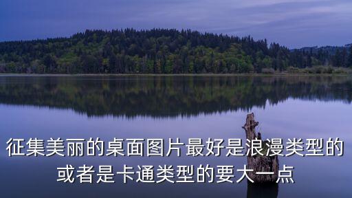 征集美麗的桌面圖片最好是浪漫類型的或者是卡通類型的要大一點