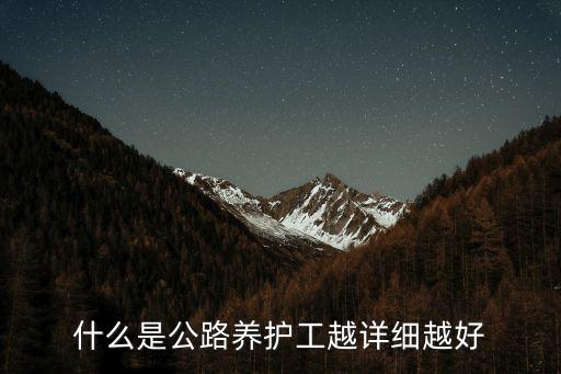 道路養護工，什么是公路養護段的養護工通俗點越好