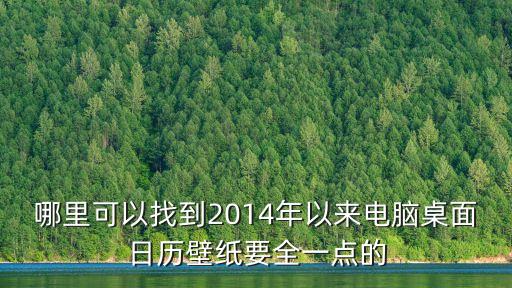 哪里可以找到2014年以來(lái)電腦桌面日歷壁紙要全一點(diǎn)的