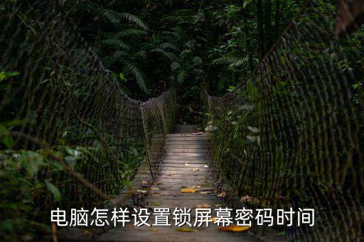 電腦怎樣設(shè)置鎖屏幕密碼時(shí)間