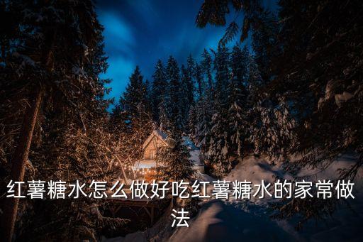 紅薯糖水的做法，紅薯糖水怎么做