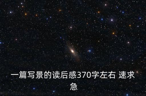 一篇寫景的讀后感370字左右 速求 急