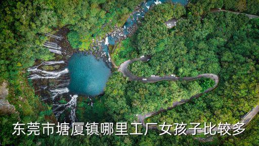 東莞市塘廈鎮哪里工廠女孩子比較多