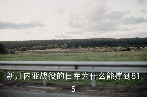 新幾內亞戰役的日軍為什么能撐到815