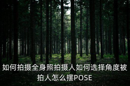 如何拍攝全身照拍攝人如何選擇角度被拍人怎么擺POSE
