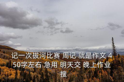 記一次拔河比賽 周記 就是作文 450字左右 急用 明天交 晚上作業  搜