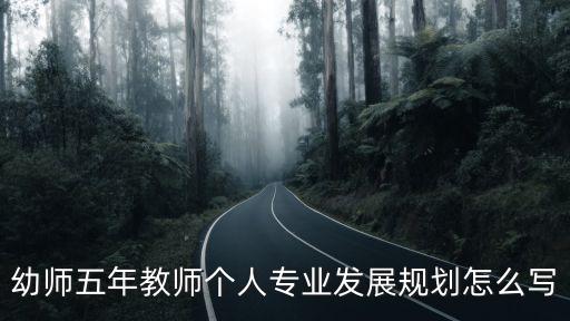 教師五年發(fā)展規(guī)劃，幼師五年教師專業(yè)發(fā)展規(guī)劃怎么寫