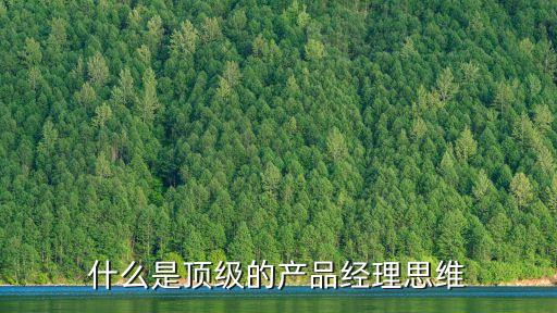 什么是頂級(jí)的產(chǎn)品經(jīng)理思維