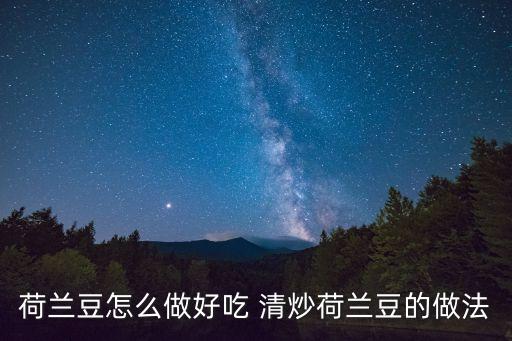 清炒荷蘭豆，清炒荷蘭豆怎么做