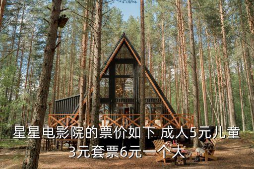 東莞星星影城會員卡，星星電影院的票價如下 成人5元兒童3元套票6元一個大