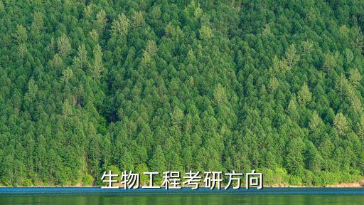 生物工程考研方向，我是學(xué)生物工程的我想考研但不知道考什么方向出來好就業(yè)