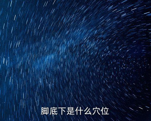 腳底下是什么穴位