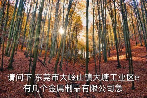東莞市楊帆五金，請問下 東莞市大嶺山鎮大塘工業區e有幾個金屬制品有限公司急