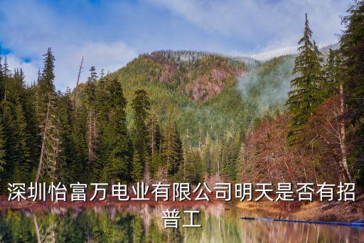 東莞怡富萬招聘普工，深圳觀瀾怡富萬電業有限公司是否有招普工