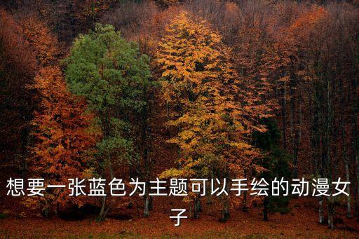 想要一張藍(lán)色為主題可以手繪的動漫女子