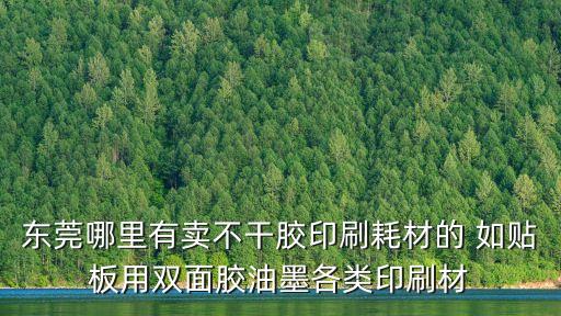 東莞哪里有賣不干膠印刷耗材的 如貼板用雙面膠油墨各類印刷材