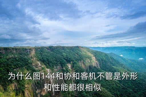 為什么圖144和協(xié)和客機(jī)不管是外形和性能都很相似