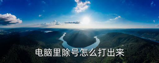 除號怎么打，除號怎么用鍵盤打