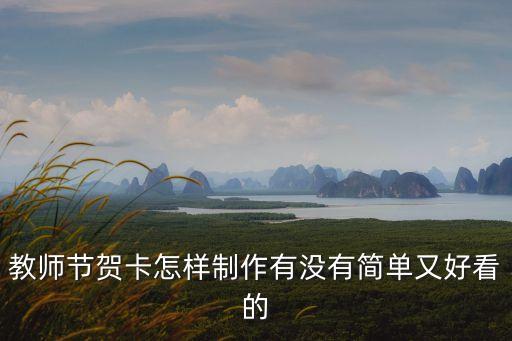 教師節(jié)賀卡簡(jiǎn)單又好看，教師節(jié)賀卡怎樣制作有沒(méi)有簡(jiǎn)單又好看的