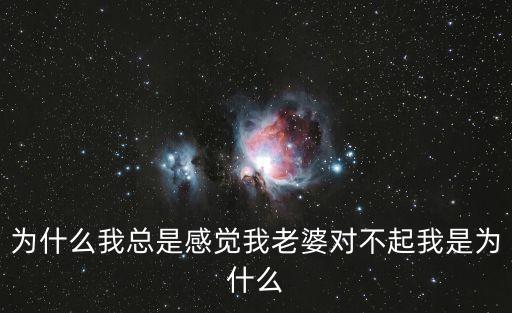 為什么我總是感覺我老婆對不起我是為什么