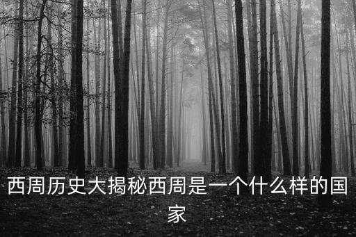 西周歷史大揭秘西周是一個什么樣的國家