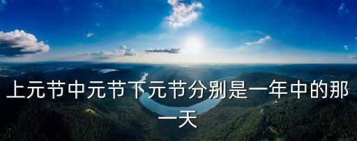 上元節中元節下元節分別是一年中的那一天