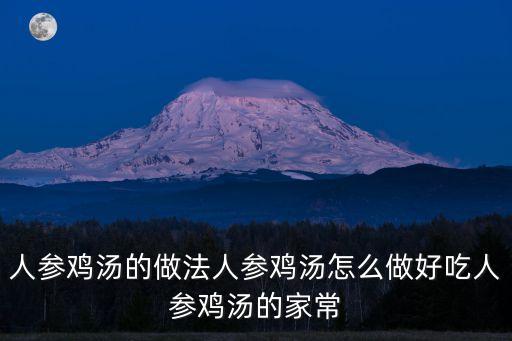 人參雞湯的做法人參雞湯怎么做好吃人參雞湯的家常