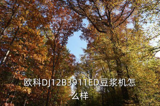 歐科豆漿機，歐科DJ12B3911ED豆漿機怎么樣