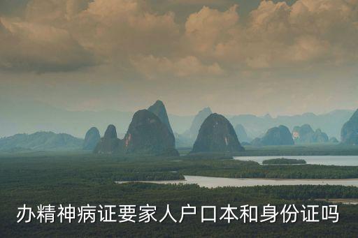 辦精神病證要家人戶口本和身份證嗎