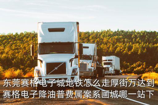 東莞賽格電子城地鐵怎么走厚街萬達到賽格電子降油普費屬案系畫城哪一站下
