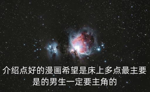 介紹點(diǎn)好的漫畫(huà)希望是床上多點(diǎn)最主要是的男生一定要主角的