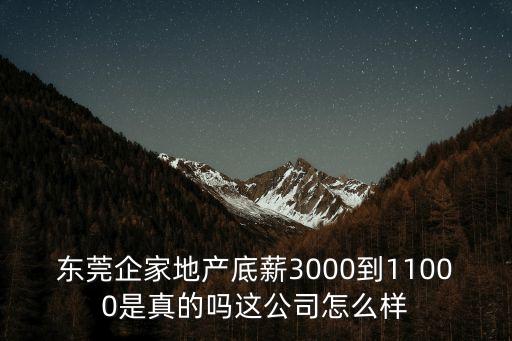 東莞企家地產(chǎn)底薪3000到11000是真的嗎這公司怎么樣