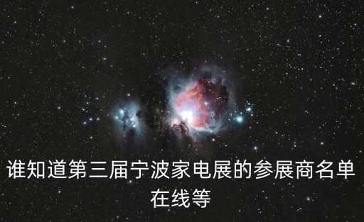 誰知道第三屆寧波家電展的參展商名單在線等