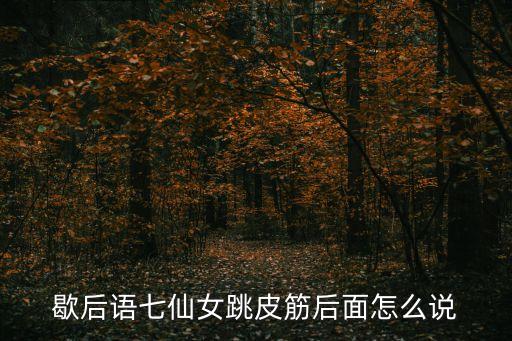歇后語七仙女跳皮筋后面怎么說