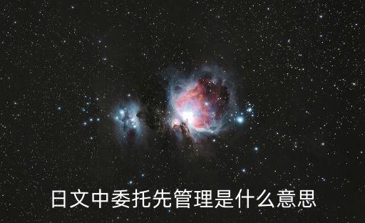 委托管理，日文中委托先管理是什么意思