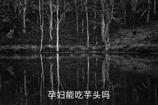 懷孕能吃芋頭嗎，懷孕可以每天吃芋頭嗎